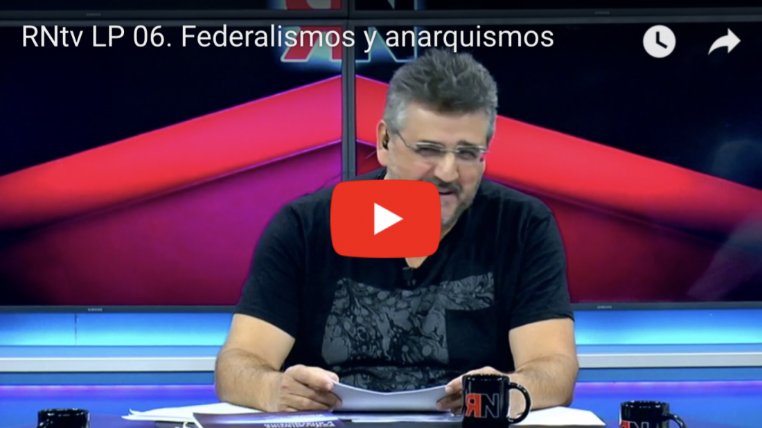 RNtv LP 06. Federalismos y anarquismos